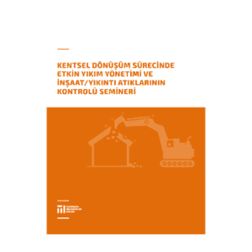 ‘Kentsel Dönüşüm Sürecinde Etkin Yıkım Yönetimi ve İnşaat/Yıkıntı Atıklarının Kontrolü Semineri’ Raporu Yayınlandı