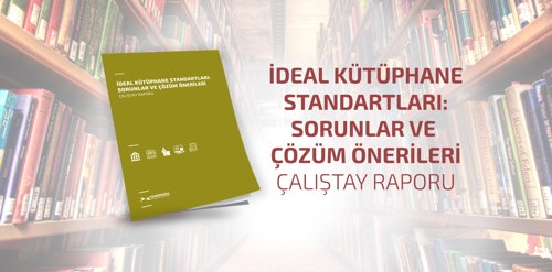 İdeal Kütüphane Standartları Çalıştay Raporu Yayınlandı